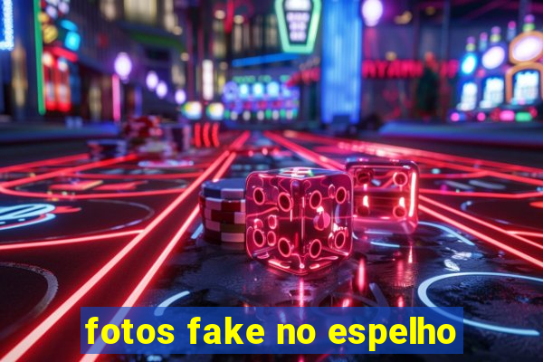 fotos fake no espelho